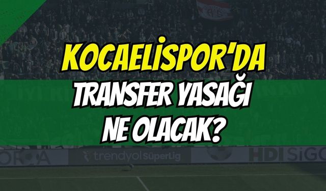 Kocaelispor'da Transfer Yasağı Ne Olacak?