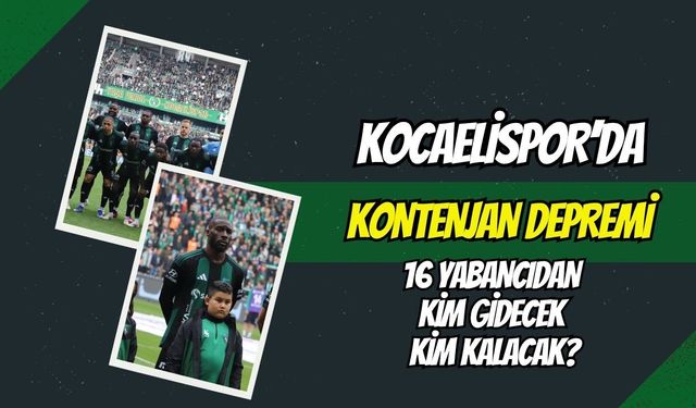 Körfez’de Kontenjan Depremi: 16 Yabancıdan Kimler Kalıyor? İşte Kocaelispor’un Git-Kal Listesi!