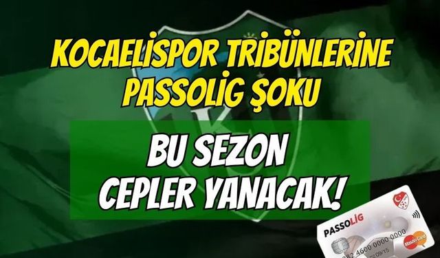 KOCAELİSPOR TRİBÜNLERİNE PASSOLİG ŞOKU: YENİ SEZON TARİFESİ CEP YAKACAK!
