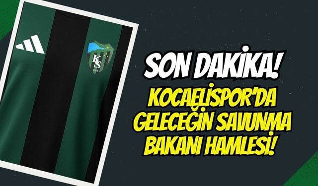 Son Dakika: Kocaelispor’dan Geleceğin Savunma Bakanı Hamlesi!