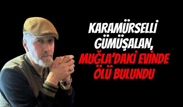 Karamürselli Gümüşalan, Muğla'daki Evinde Ölü Bulundu
