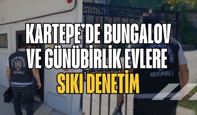 Kartepe’de Bungalov ve Günübirlik Evlere Sıkı Denetim