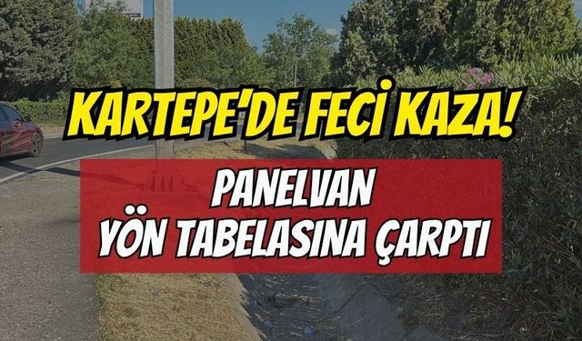 Kartepe’de feci kaza: Panelvan yön tabelasına çarptı, 1 ölü, 2 yaralanma!