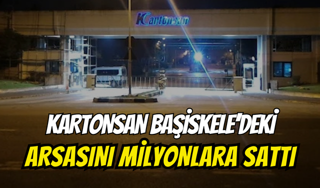 Kartonsan Başiskele'deki Arsasını Milyonlara Sattı