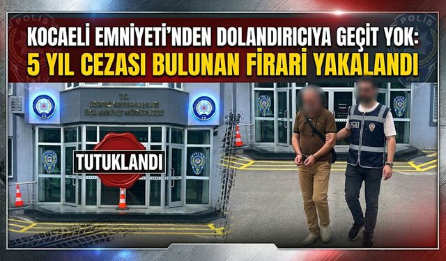 Kocaeli Emniyeti’nden Dolandırıcıya Geçit Yok: 5 Yıl Cezası Bulunan Firari Yakalandı