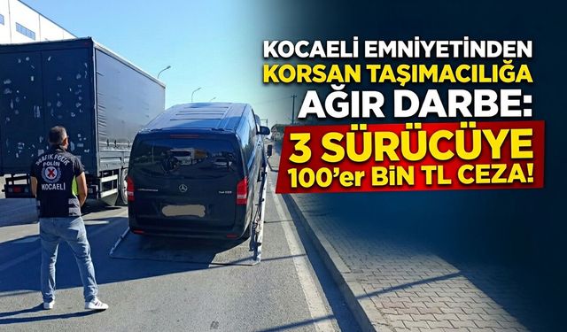 Kocaeli Emniyetinden Korsan Taşımacılığa Ağır Darbe: 3 Sürücüye 100’er Bin TL Ceza