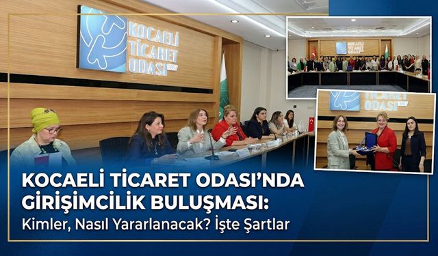 Kocaeli Ticaret Odası’nda Girişimcilik Buluşması: Kimler, Nasıl Yararlanacak? İşte Şartlar