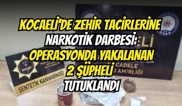 Kocaeli’de Zehir Tacirlerine Narkotik Darbesi: Operasyonda Yakalanan 2 Şüpheli Tutuklandı