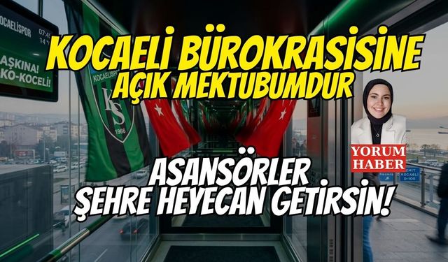 Kocaeli Bürokrasisine Açık Mektubumdur: Asansörler Şehre Heyecan Getirsin!
