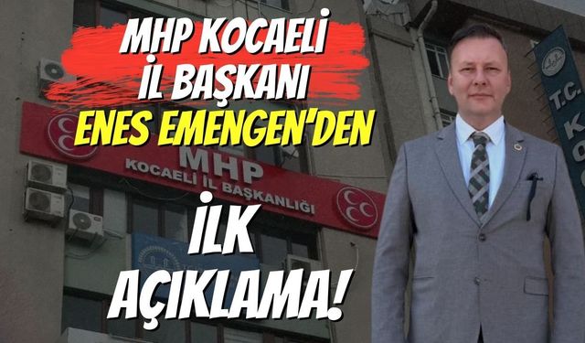 MHP Kocaeli İl Başkanı Enes Emengen’den İlk Açıklama