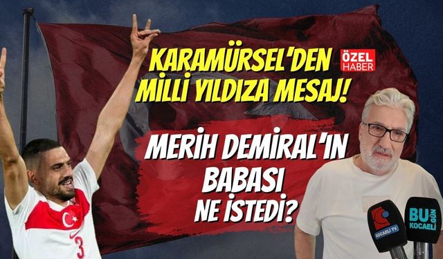 Karamürsel’den Milli Yıldıza Mesaj! Merih Demiral’ın Babası Ne İstedi?