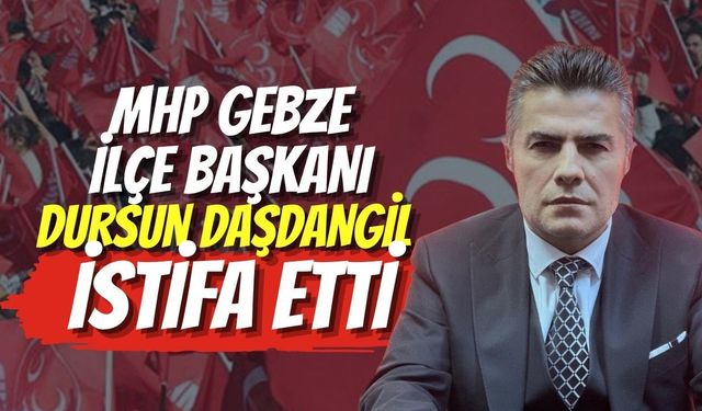 MHP Gebze İlçe Başkanı Dursun Daşdangil İstifa Etti