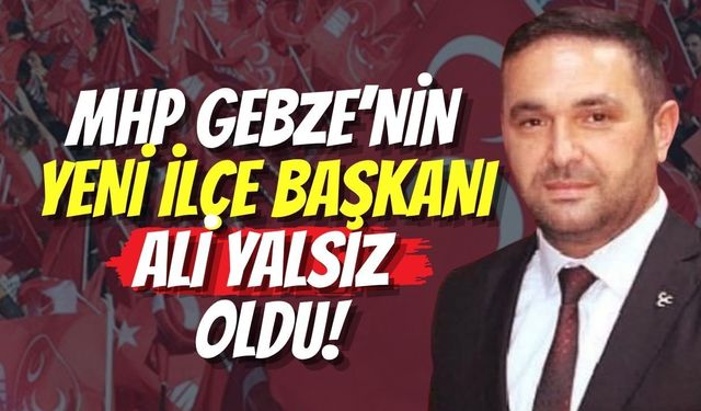 MHP Gebze’nin Yeni İlçe Başkanı Ali Yalsız Oldu