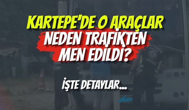 Kartepe’de O Araçlar Neden Trafikten Men Edildi? İşte Detaylar...