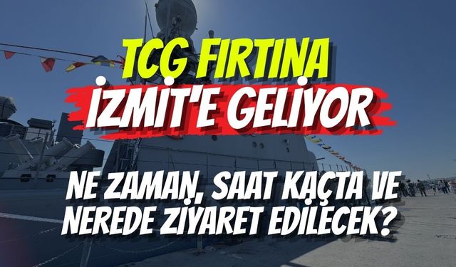 TCG Fırtına İzmit'e Geliyor: Ne Zaman, Saat Kaçta ve Nerede Ziyaret Edilecek?