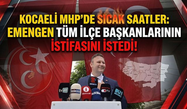 Kocaeli MHP’de Sıcak Saatler: Emengen Tüm İlçe Başkanlarının İstifasını İstedi!