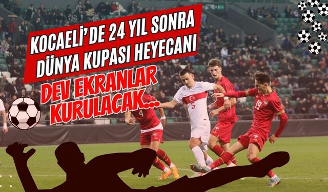 Kocaeli’de 24 Yıl Sonra Dünya Kupası Heyecanı! Milli Maçlar İçin Dev Ekran Kurulacak Noktalar Açıklandı