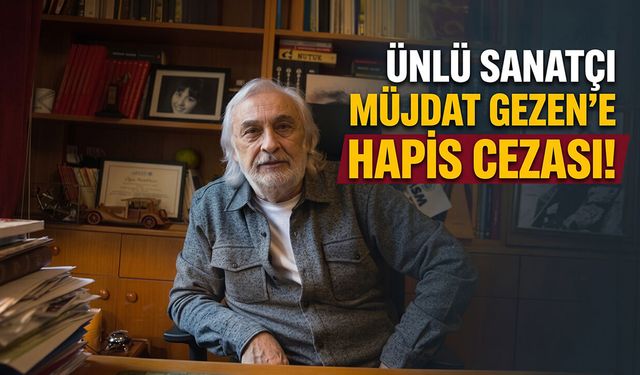 Ünlü Sanatçı Müjdat Gezen’e Hapis Cezası