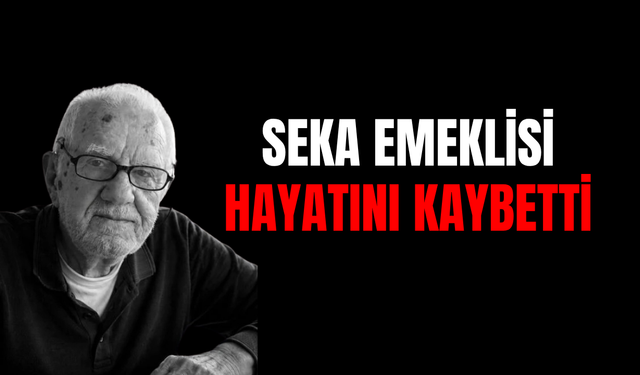SEKA Emeklisi Hayatını Kaybetti