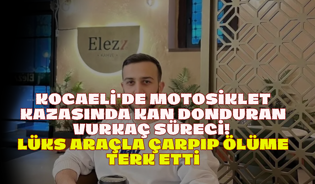 Kocaeli'de Motosiklet Kazasında Kan Donduran Vurkaç Süreci! Lüks Araçla Çarpıp Ölüme Terk Etti