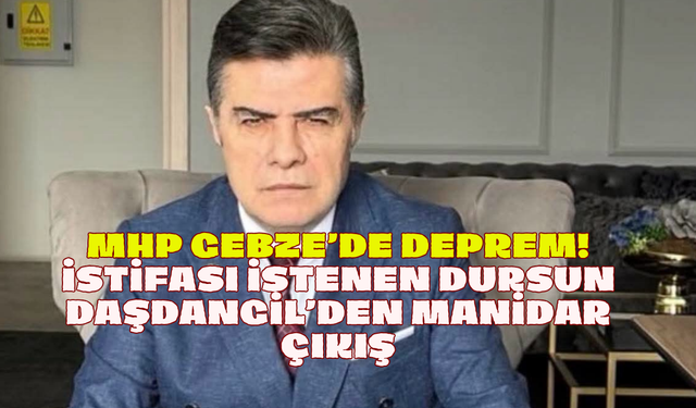 MHP Gebze’de Deprem! İstifası İstenen Dursun Daşdangil’den Manidar Çıkış