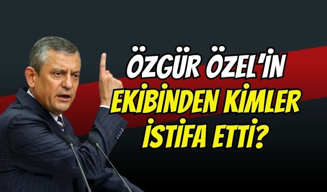 CHP'de Kurultay Depremi: Özgür Özel'in Ekibinden 28 İsim İstifa Etti, Parti Meclisi Düştü mü?