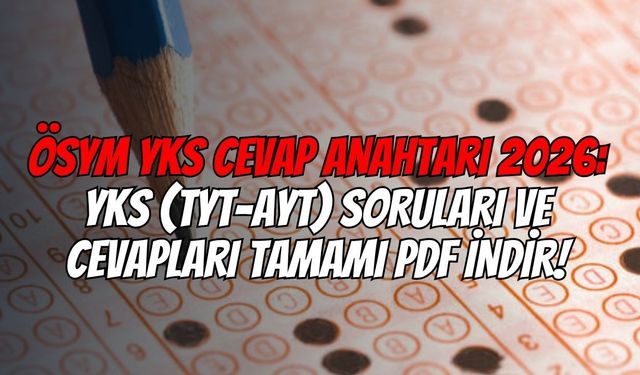 ÖSYM YKS Cevap Anahtarı 2026: YKS (TYT-AYT) Soruları Ve Cevapları Tamamı PDF İndir!