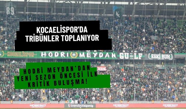 Kocaelispor'da Tribünler Toplanıyor: Hodri Meydan’dan Yeni Sezon Öncesi İlk Kritik Buluşma!