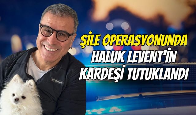 Şile Operasyonunda Haluk Levent'in Kardeşi Tutuklandı