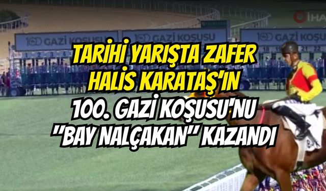 Tarihi Yarışta Zafer Halis Karataş’ın: 100. Gazi Koşusu'nu "Bay Nalçakan" Kazandı