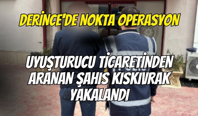 Derince'de Nokta Operasyon: Uyuşturucu Ticaretinden Aranan Şahıs Kıskıvrak Yakalandı