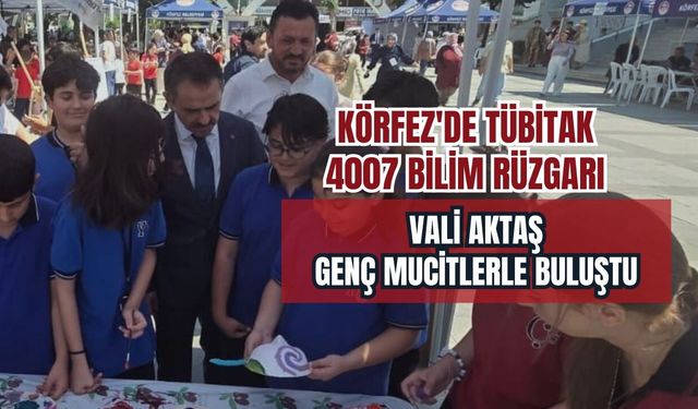 Körfez'de TÜBİTAK 4007 Bilim Rüzgarı: Vali Aktaş Genç Mucitlerle Buluştu