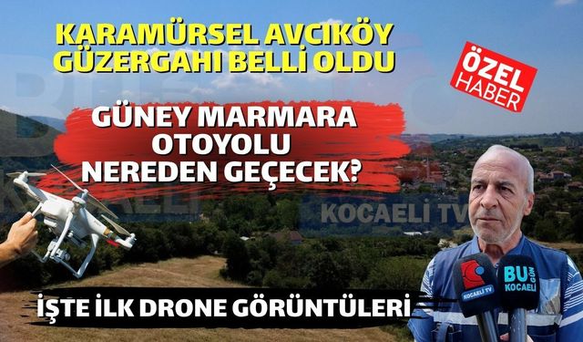 KOCAELİ KARAMÜRSEL AVCIKÖY GÜZERGAHI BELLİ OLDU; GÜNEY MARMARA OTOYOLU NEREDEN GEÇECEK? İŞTE İLK DRONE GÖRÜNTÜLERİ