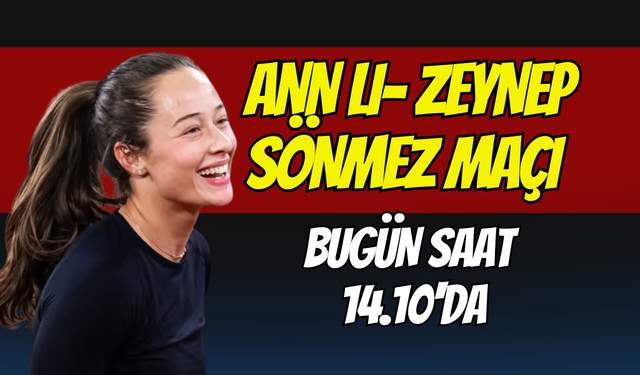 Ann Li- Zeynep Sönmez maçı saat kaçta ve hangi kanalda?
