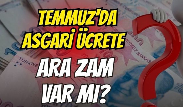Temmuz'da asgari ücrete ara zam var mı?