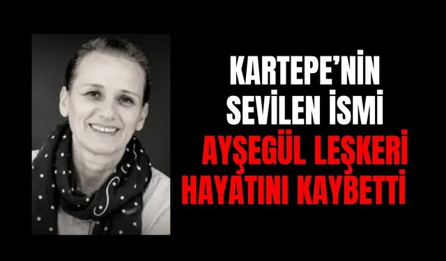 Kartepe'nin Sevilen İsmi Ayşegül Leşkeri Hayatını Kaybetti