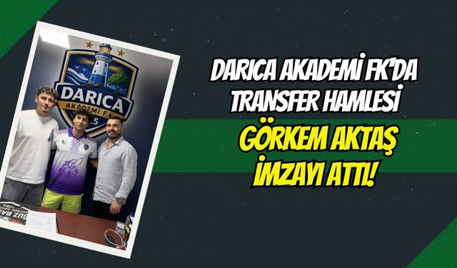 Darıca Akademi FK'da Transfer Hamlesi: Görkem Aktaş İmzayı Attı!
