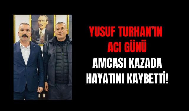 MHP Dilovası İlçe Başkanı Yusuf Turhan’ın Acı Günü: Amcası Feci Kazada Hayatını Kaybetti!
