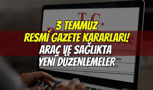 Resmi Gazete'de yeni dönem: Sağlıkta ve Araçlar İçin Yeni Kararlar