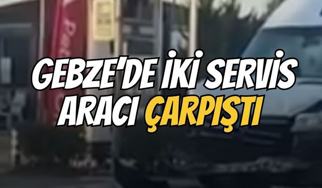 Gebze'de İki Servis Aracı Çarpıştı