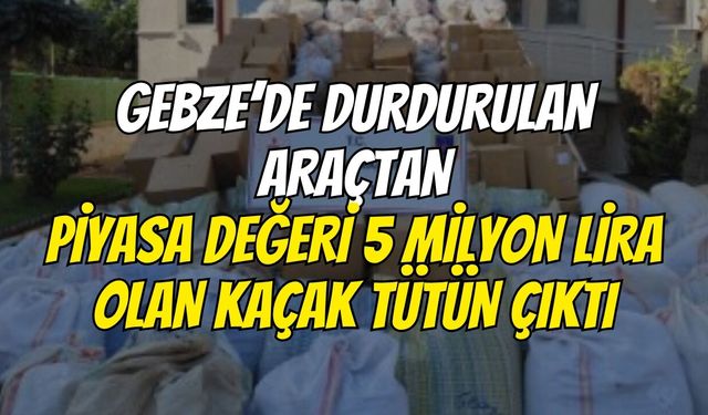Gebze’de Durdurulan Araçtan Piyasa Değeri 5 Milyon Lira Olan Kaçak Tütün Çıktı
