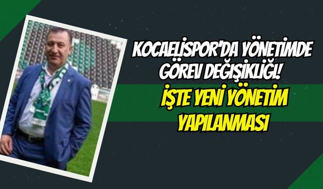 Kocaelispor’da Yönetimde Görev Değişikliği! İşte Yeni Yönetim Yapılanması