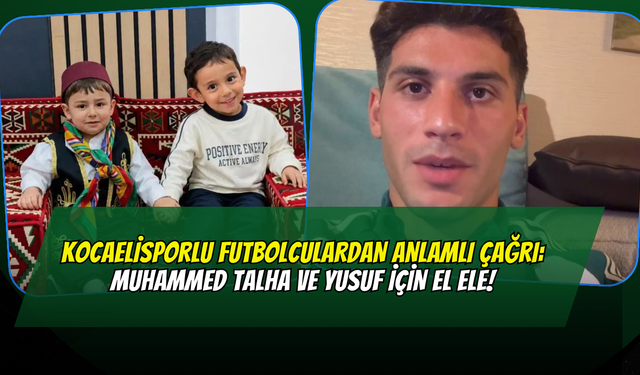 Kocaelisporlu Futbolculardan Anlamlı Çağrı: Muhammed Talha ve Yusuf İçin El Ele!