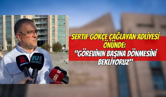 Sertif Gökçe Çağlayan Adliyesi Önünde: "Görevinin Başına Dönmesini Bekliyoruz"