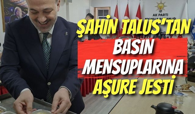 Şahin Talus’tan Basın Mensuplarına Aşure Jesti