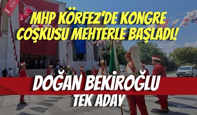 MHP Körfez’de Kongre Coşkusu Mehterle Başladı! Doğan Bekiroğlu Tek Aday