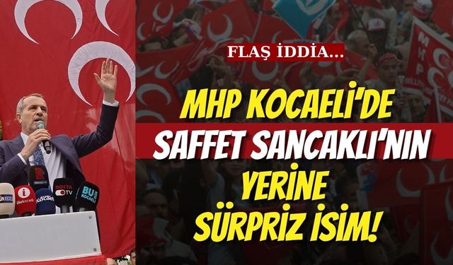Flaş İddia... MHP Kocaeli’de Saffet Sancaklı’nın Yerine Sürpriz İsim