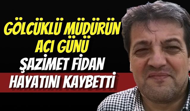 Gölcüklü Müdürün Acı Günü: Şazimet Fidan Hayatını Kaybetti