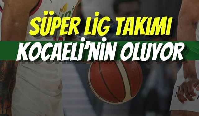 Basketbol Süper Lig Takımı Kocaeli’nin Oluyor!