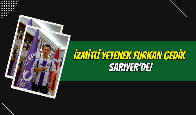 İzmitli Yetenek Furkan Gedik Sarıyer’de!